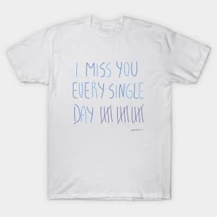 I miss you every single day T-Shirt